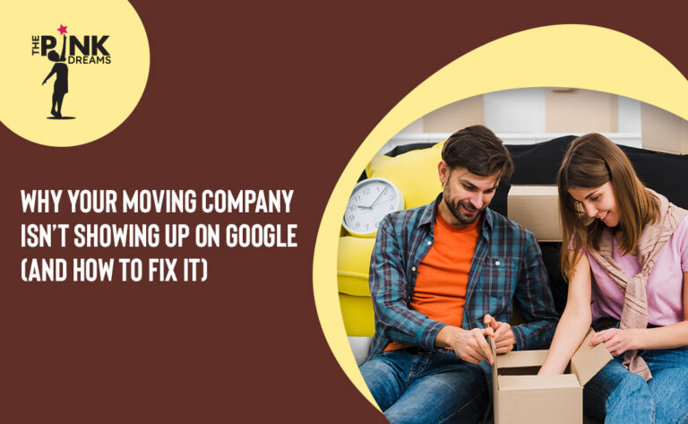 Why Your Moving Company Isn’t Showing Up on Google (And How to Fix It)